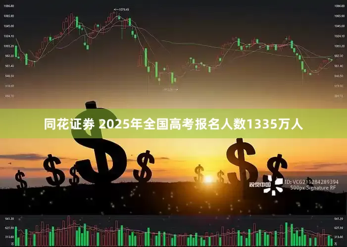 同花证券 2025年全国高考报名人数1335万人