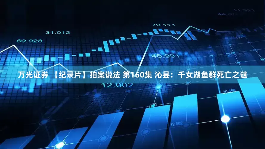 万光证券 【纪录片】拍案说法 第160集 沁县：千女湖鱼群死亡之谜