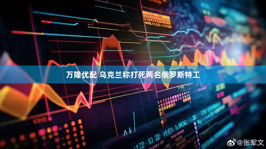 万隆优配 乌克兰称打死两名俄罗斯特工