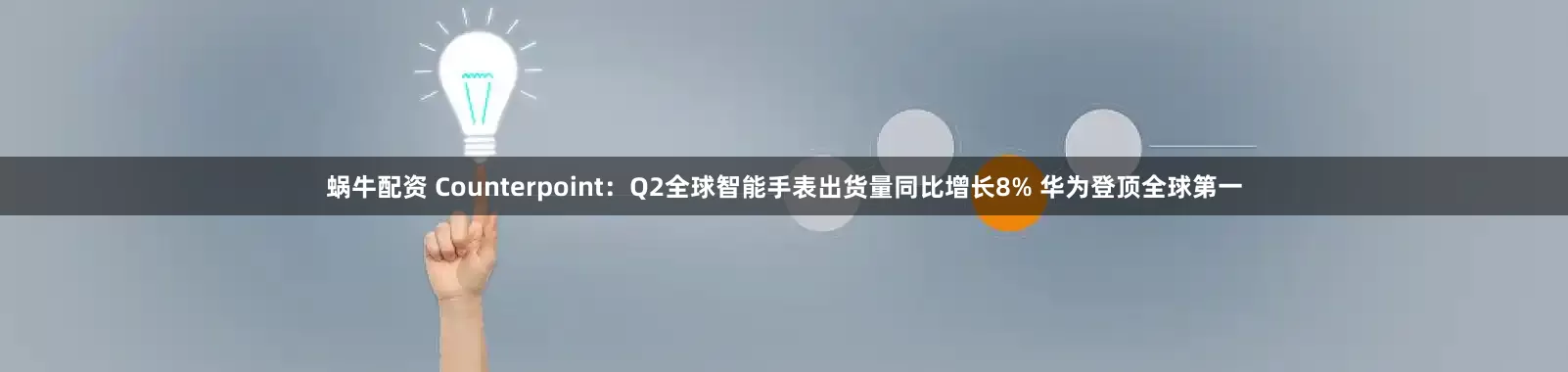 蜗牛配资 Counterpoint：Q2全球智能手表出货量同比增长8% 华为登顶全球第一