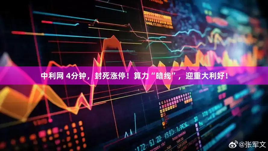 中利网 4分钟，封死涨停！算力“暗线”，迎重大利好！